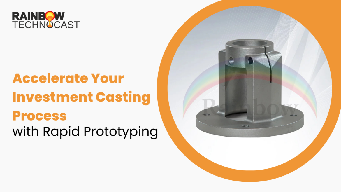 metal casting processes, quality standards, Investment casting, 3D Printing, Prototype Fabrication, Casting Process, Production Efficiency