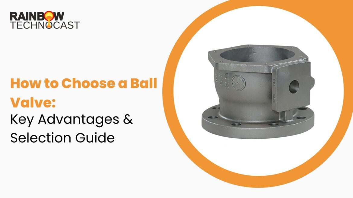 How to Choose a Ball Valve: Key Advantages & Selection Guide
